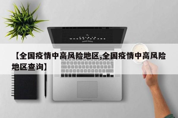 全国疫情中高线地区名单.全国疫情中高地区具体名单?-第2张图片