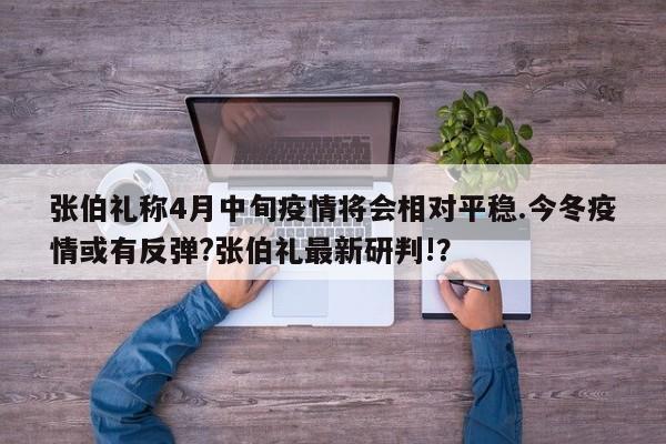 张伯礼称4月中旬疫情将会相对平稳.今冬疫情或有反弹?张伯礼最新研判!?