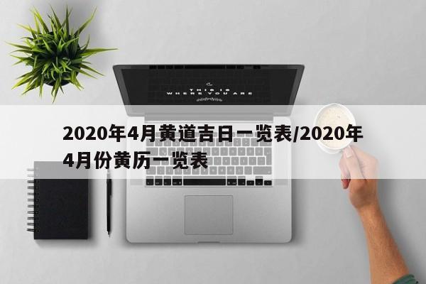 2020年4月黄道吉日一览表/2020年4月份黄历一览表