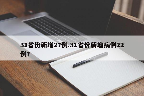 31省份新增27例.31省份新增病例22例?
