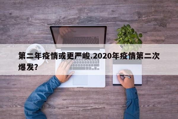 第二年疫情或更严峻.2020年疫情第二次爆发?