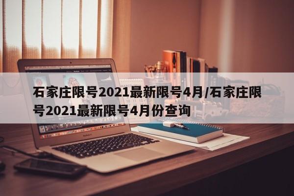 石家庄限号2021最新限号4月/石家庄限号2021最新限号4月份查询