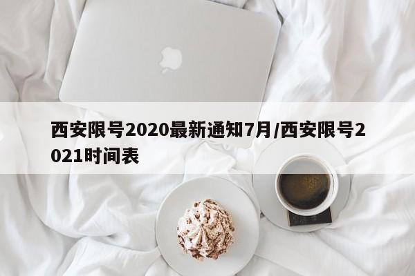 西安限号2020最新通知7月/西安限号2021时间表