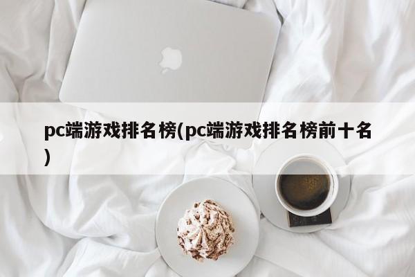 pc端游戏排名榜(pc端游戏排名榜前十名)