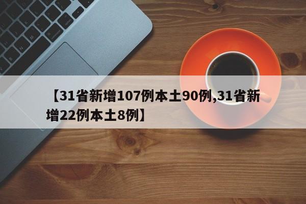 【31省新增107例本土90例,31省新增22例本土8例】