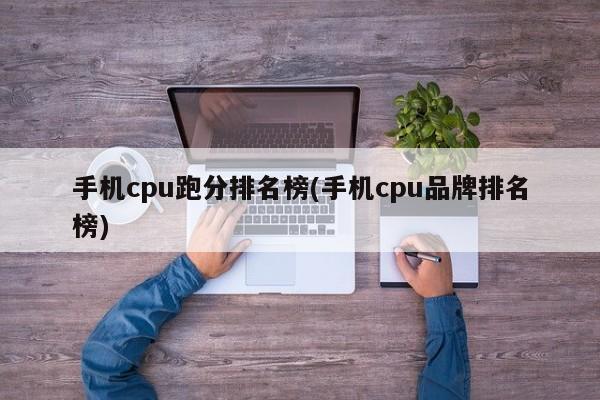 手机cpu跑分排名榜(手机cpu品牌排名榜)