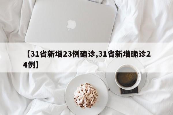 【31省新增23例确诊,31省新增确诊24例】
