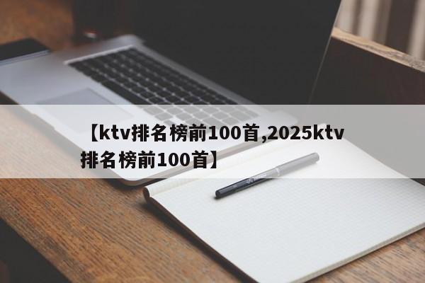 【ktv排名榜前100首,2025ktv排名榜前100首】