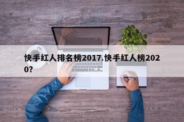 快手红人排名榜2017.快手红人榜2020?